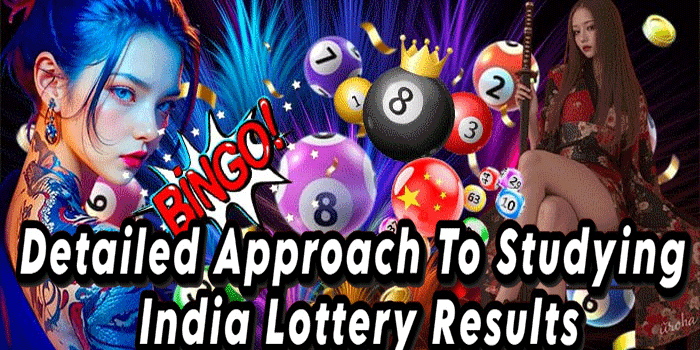 Detailed Approach To Studying India Lottery Results