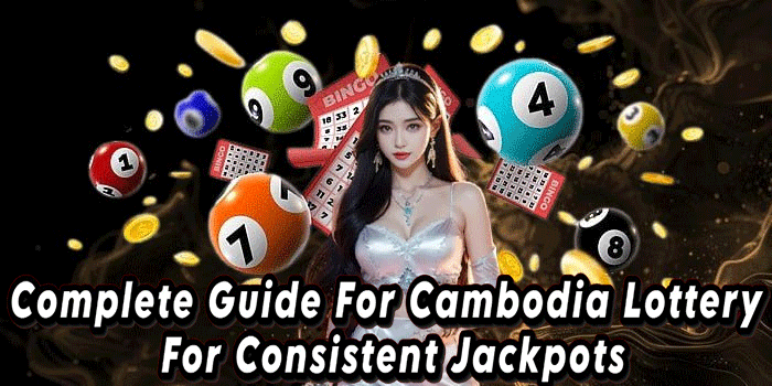 Complete Guide For Cambodia Lottery For Consistent Jackpots